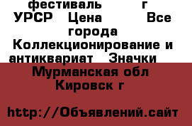 1.1) фестиваль : 1957 г - УРСР › Цена ­ 390 - Все города Коллекционирование и антиквариат » Значки   . Мурманская обл.,Кировск г.